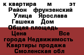  1-к квартира, 29 м², 9/10 эт. › Район ­ фрунзенский › Улица ­ Ярослава Гашека › Дом ­ 15 › Общая площадь ­ 29 › Цена ­ 3 300 000 - Все города Недвижимость » Квартиры продажа   . Смоленская обл.